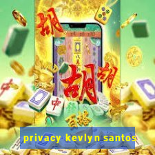 privacy kevlyn santos